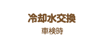 冷却水交換:車検時
